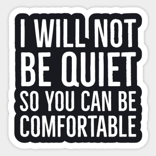 I Won't Be Quiet So You Can Be Comfortable Sticker